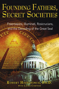 Title: Founding Fathers, Secret Societies: Freemasons, Illuminati, Rosicrucians, and the Decoding of the Great Seal, Author: Robert Hieronimus Ph.D.