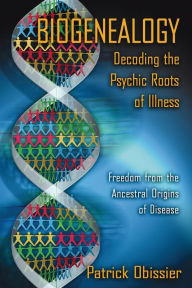 Title: Biogenealogy: Decoding the Psychic Roots of Illness: Freedom from the Ancestral Origins of Disease, Author: Patrick Obissier