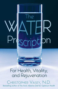 Title: The Water Prescription: For Health, Vitality, and Rejuvenation, Author: Christopher Vasey N.D.