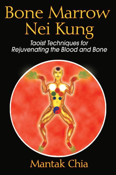 Bone Marrow Nei Kung: Taoist Techniques for Rejuvenating the Blood and Bone