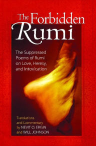 Title: The Forbidden Rumi: The Suppressed Poems of Rumi on Love, Heresy, and Intoxication, Author: Nevit O. Ergin