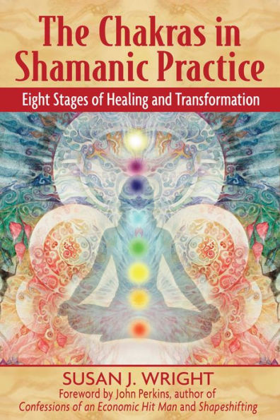 The Chakras in Shamanic Practice: Eight Stages of Healing and Transformation