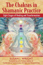 The Chakras in Shamanic Practice: Eight Stages of Healing and Transformation