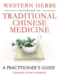 Title: Western Herbs according to Traditional Chinese Medicine: A Practitioner's Guide, Author: Thomas Avery Garran