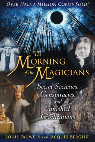 Title: The Morning of the Magicians: Secret Societies, Conspiracies, and Vanished Civilizations, Author: Louis Pauwels
