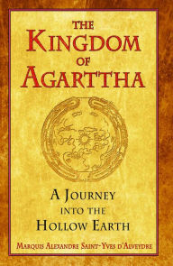 Title: The Kingdom of Agarttha: A Journey into the Hollow Earth, Author: Marquis Alexandre Saint-Yves d'Alveydre