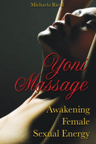 Title: Yoni Massage: Awakening Female Sexual Energy, Author: Michaela Riedl