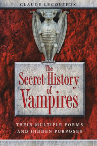 Title: The Secret History of Vampires: Their Multiple Forms and Hidden Purposes, Author: Claude Lecouteux