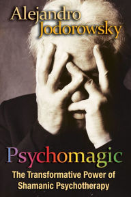 Title: Psychomagic: The Transformative Power of Shamanic Psychotherapy, Author: Alejandro Jodorowsky