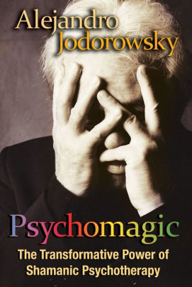 Psychomagic The Transformative Power Of Shamanic Psychotherapy By Alejandro Jodorowsky Paperback Barnes Noble