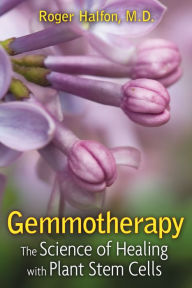 Title: Gemmotherapy: The Science of Healing with Plant Stem Cells, Author: Roger Halfon M.D.