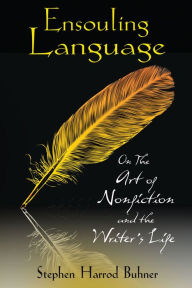 Title: Ensouling Language: On the Art of Nonfiction and the Writer's Life, Author: Stephen Harrod Buhner