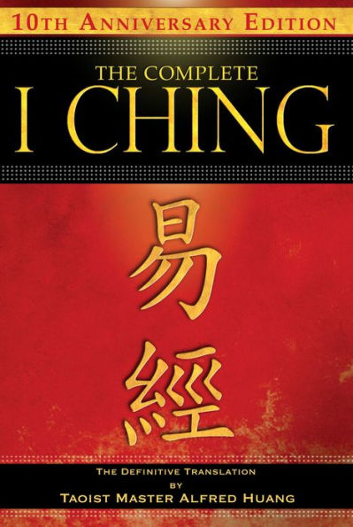 The Complete I Ching - 10th Anniversary Edition: The Definitive Translation by Taoist Master Alfred Huang