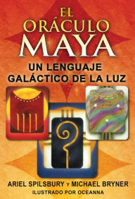 Title: El oráculo maya: Un lenguaje galáctico de la luz, Author: Ariel Spilsbury