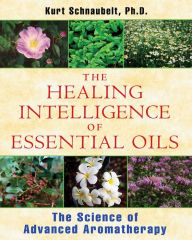 Title: The Healing Intelligence of Essential Oils: The Science of Advanced Aromatherapy, Author: Kurt Schnaubelt Ph.D.