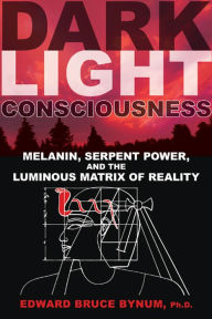English audio books mp3 free download Dark Light Consciousness: Melanin, Serpent Power, and the Luminous Matrix of Reality iBook RTF CHM (English literature) by Edward Bruce Bynum