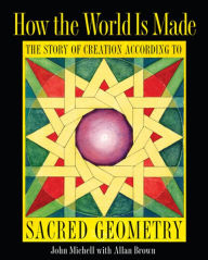 Title: How the World Is Made: The Story of Creation according to Sacred Geometry, Author: John Michell