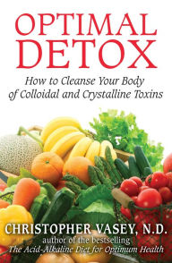 Title: Optimal Detox: How to Cleanse Your Body of Colloidal and Crystalline Toxins, Author: Christopher Vasey N.D.