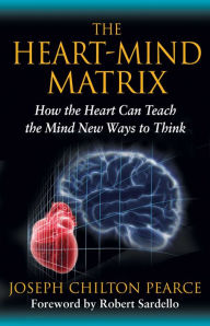 Title: The Heart-Mind Matrix: How the Heart Can Teach the Mind New Ways to Think, Author: Joseph Chilton Pearce