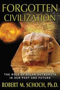 Title: Forgotten Civilization: The Role of Solar Outbursts in Our Past and Future, Author: Robert M. Schoch