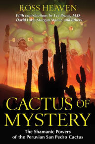 Title: Cactus of Mystery: The Shamanic Powers of the Peruvian San Pedro Cactus, Author: Ross Heaven