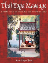 Title: Thai Yoga Massage: A Dynamic Therapy for Physical Well-Being and Spiritual Energy, Author: Kam Thye Chow