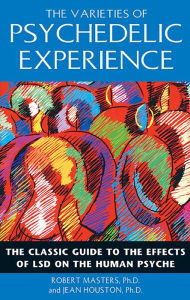 Title: The Varieties of Psychedelic Experience: The Classic Guide to the Effects of LSD on the Human Psyche, Author: Robert Masters Ph.D.