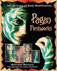 Title: Pagan Fleshworks: The Alchemy of Body Modification, Author: Maureen Mercury