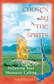Title: Chosen by the Spirits: Following Your Shamanic Calling, Author: Sarangerel