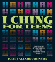 Title: I Ching for Teens: Take Charge of Your Destiny with the Ancient Chinese Oracle, Author: Julie Tallard Johnson