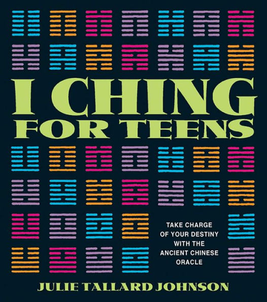 I Ching for Teens: Take Charge of Your Destiny with the Ancient Chinese Oracle