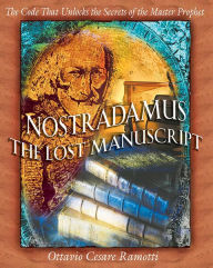 Title: Nostradamus: The Lost Manuscript: The Code That Unlocks the Secrets of the Master Prophet, Author: Ottavio Cesare Ramotti