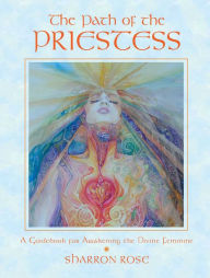 Title: The Path of the Priestess: A Guidebook for Awakening the Divine Feminine, Author: Sharron Rose