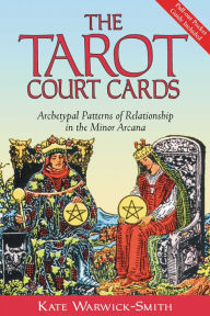 Title: The Tarot Court Cards: Archetypal Patterns of Relationship in the Minor Arcana, Author: Kate Warwick-Smith