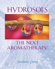 Title: Hydrosols: The Next Aromatherapy, Author: Suzanne Catty