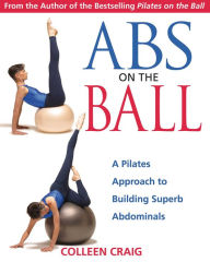 Title: Abs on the Ball: A Pilates Approach to Building Superb Abdominals, Author: Colleen Craig