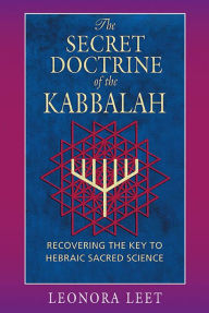 Title: The Secret Doctrine of the Kabbalah: Recovering the Key to Hebraic Sacred Science, Author: Leonora Leet Ph.D.