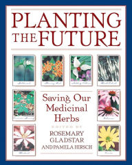 Title: Planting the Future: Saving Our Medicinal Herbs, Author: Rosemary Gladstar