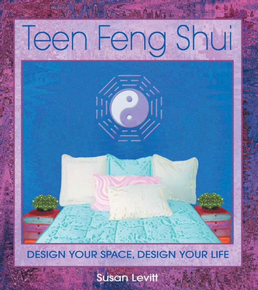 Teen Feng Shui: Design Your Space, Design Your Life