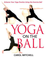 Title: Yoga on the Ball: Enhance Your Yoga Practice Using the Exercise Ball, Author: Carol Mitchell
