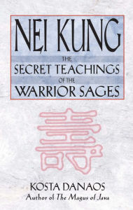 Title: Nei Kung: The Secret Teachings of the Warrior Sages, Author: Kosta Danaos