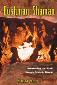 Title: Bushman Shaman: Awakening the Spirit through Ecstatic Dance, Author: Bradford Keeney Ph.D.