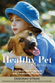 Title: The Healthy Pet Manual: A Guide to the Prevention and Treatment of Cancer, Author: Deborah Straw