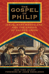 Title: The Gospel of Philip: Jesus, Mary Magdalene, and the Gnosis of Sacred Union, Author: Jean-Yves Leloup