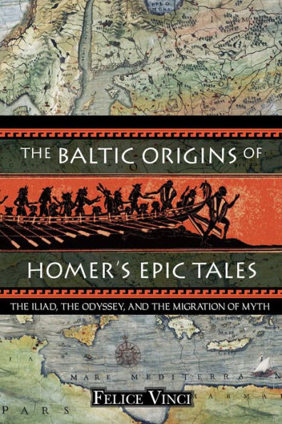 The Baltic Origins of Homer's Epic Tales: The Iliad, the Odyssey, and the Migration of Myth