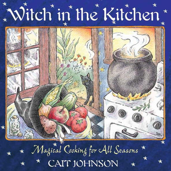 Witch in the Kitchen: Magical Cooking for All Seasons