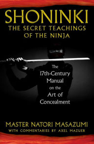 Title: Shoninki: The Secret Teachings of the Ninja: The 17th-Century Manual on the Art of Concealment, Author: Master Natori Masazumi