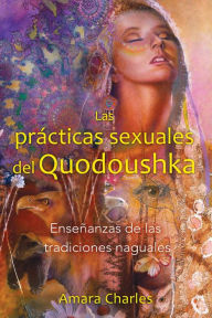 Title: Las prácticas sexuales del Quodoushka: Enseñanzas de las tradiciones naguales, Author: Amara Charles