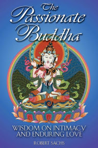 Title: The Passionate Buddha: Wisdom on Intimacy and Enduring Love, Author: Robert Sachs
