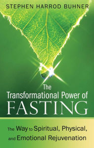 Title: The Transformational Power of Fasting: The Way to Spiritual, Physical, and Emotional Rejuvenation, Author: Stephen Harrod Buhner